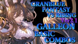 【Ver2.1】グラブルヴァーサス ライジング ガレヲン 基本 コンボ【 GBVS RISING GALLEON BASIC COMBOS 】