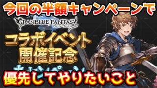 【グラブル】コラボイベント開催記念キャンペーンの半額で優先してやりたいことについて解説！