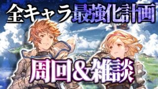 追加コンテンツまでに全キャラ強化しておきたい【グランブルーファンタジーRelink】＃グラブルリリンク